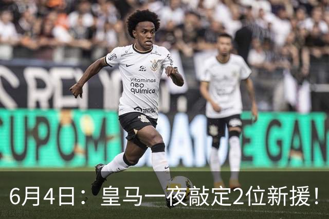 6月4日：皇马一夜敲定2位新援！穆帅重组球队防线，下赛季西甲挑战巴萨